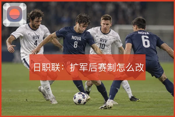 日职联：扩军后赛制怎么改