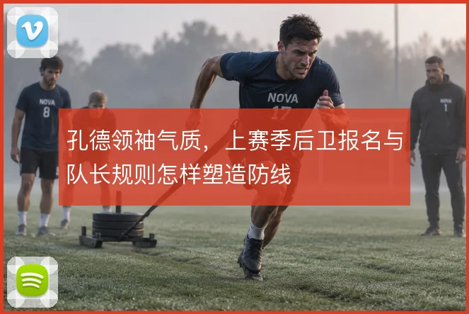 孔德领袖气质,上赛季后卫报名与队长规则怎样塑造防线
