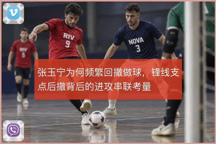 张玉宁为何频繁回撤做球，锋线支点后撤背后的进攻串联考量