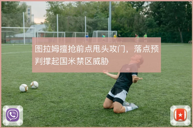 图拉姆擅抢前点甩头攻门，落点预判撑起国米禁区威胁
