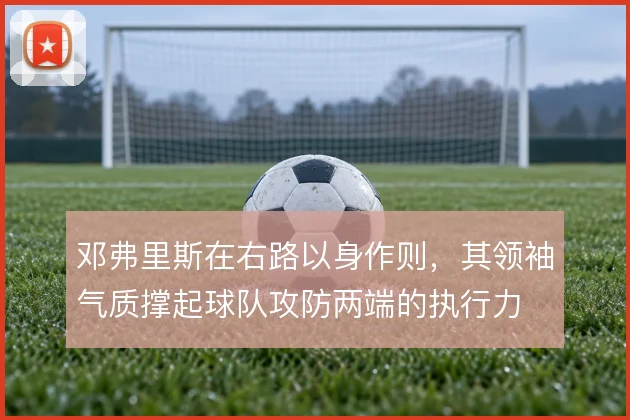 邓弗里斯在右路以身作则，其领袖气质撑起球队攻防两端的执行力