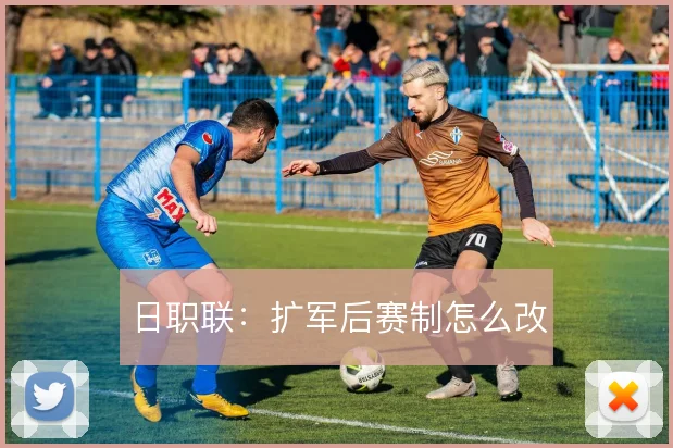 日职联：扩军后赛制怎么改