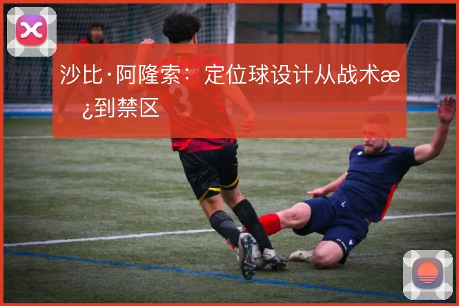 沙比·阿隆索：定位球设计从战术板到禁区