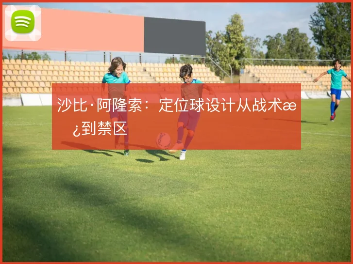 沙比·阿隆索：定位球设计从战术板到禁区